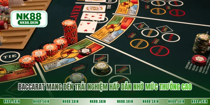 Baccarat mang đến trải nghiệm hấp dẫn nhờ mức thưởng cao